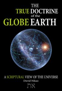 The True Doctrine Of The Globe Earth – A Scriptural View Of The Universe